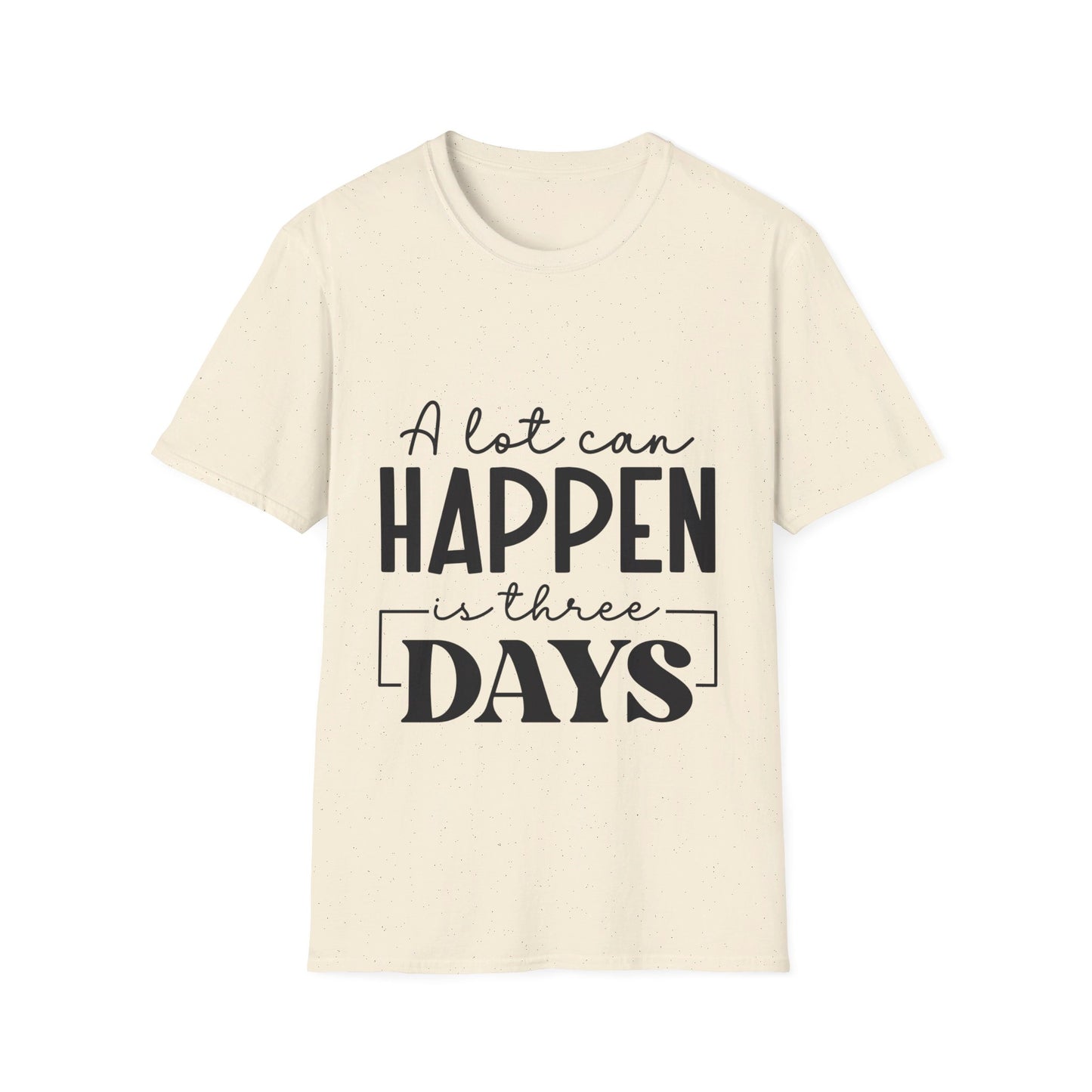 A lot can happen is three days  T-Shirt