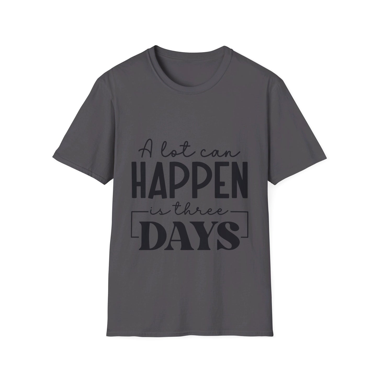 A lot can happen is three days  T-Shirt