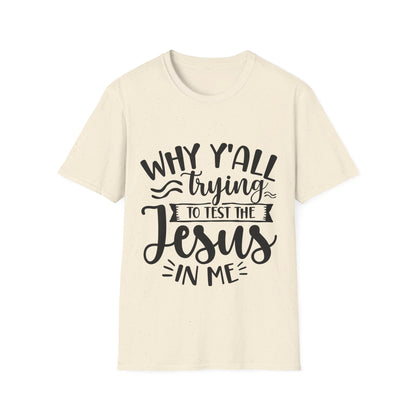 why yall trying to test the jesus in me  T-Shirt