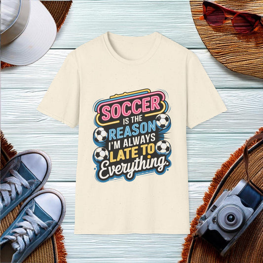 Soccer is the reason Im always late to everything T-Shirt - Location: United States