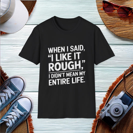 When I said I like it rough i didn't mean all the time T-Shirt Hit- Location: United States