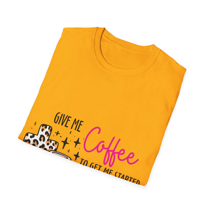 Give me coffee to get me started and Jesus to keep me going  T-Shirt