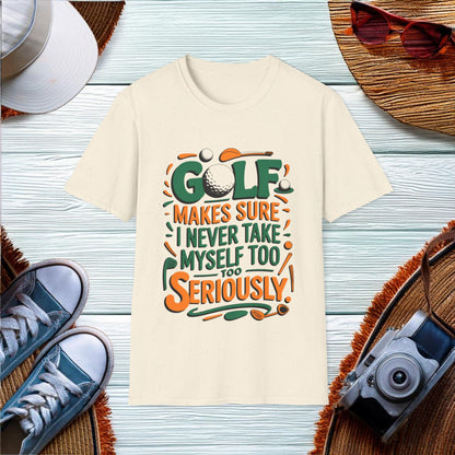 Golf makes sure I never take myself too seriously T-Shirt - Location: United States