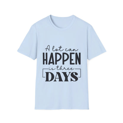 A lot can happen is three days  T-Shirt