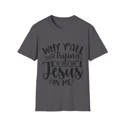 why yall trying to test the jesus in me  T-Shirt