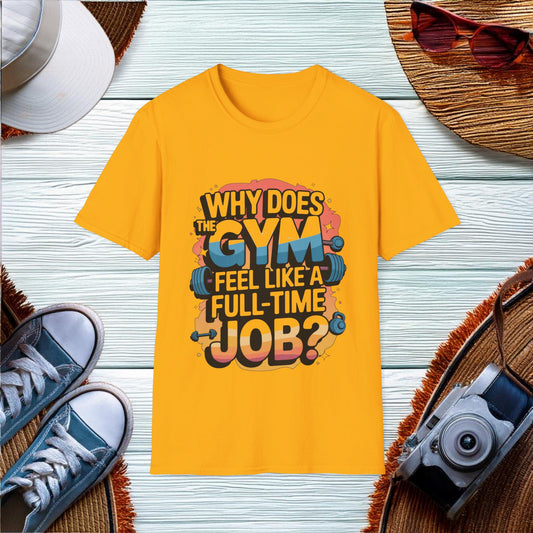 Why the Gym Feels Like a Full-Time Job T-Shirt - Location: United States